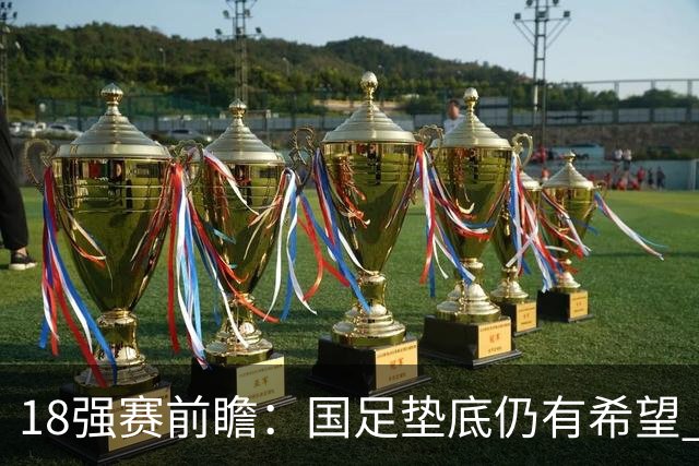 18强赛前瞻：国足垫底仍有希望 日韩伊朗领跑